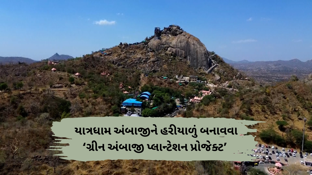 યાત્રધામ અંબાજીને હરીયાળું બનાવવા ‘ગ્રીન અંબાજી પ્લાન્ટેશન પ્રોજેક્ટ’ 